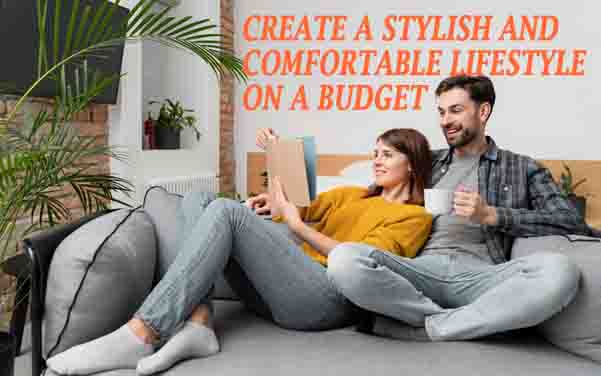 create a stylish and comfortable lifestyle on a budget