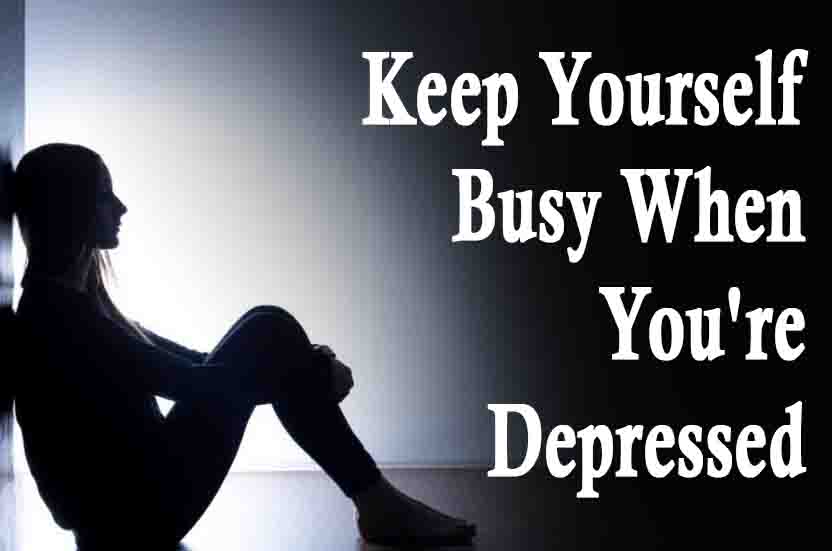 Keep Yourself Busy When You're Depressed